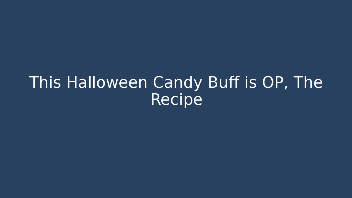This Halloween Candy Buff is OP, The Recipe