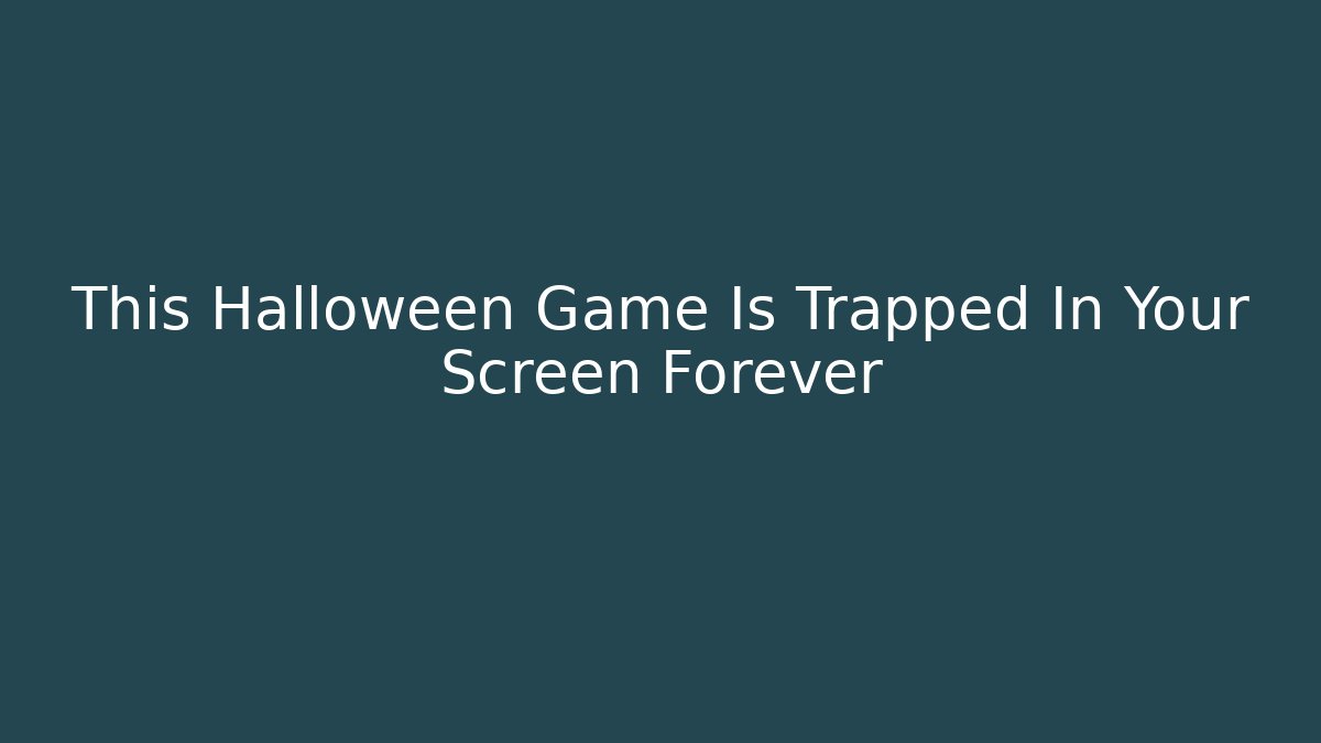This Halloween Game Is Trapped In Your Screen Forever