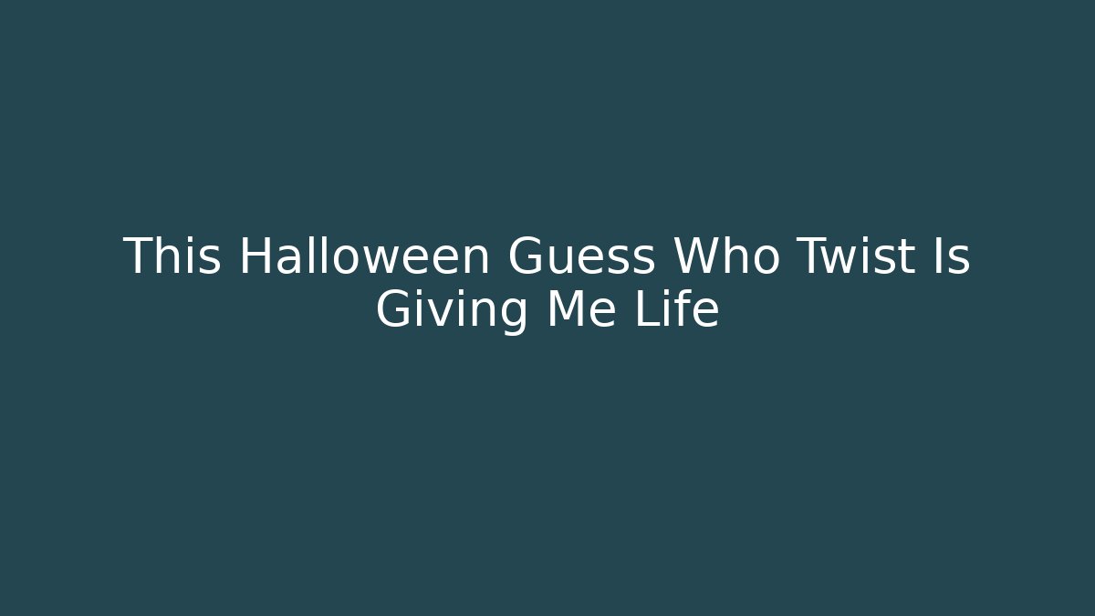 This Halloween Guess Who Twist Is Giving Me Life