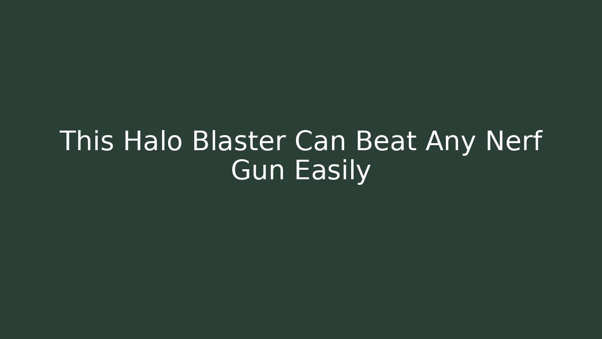 This Halo Blaster Can Beat Any Nerf Gun Easily