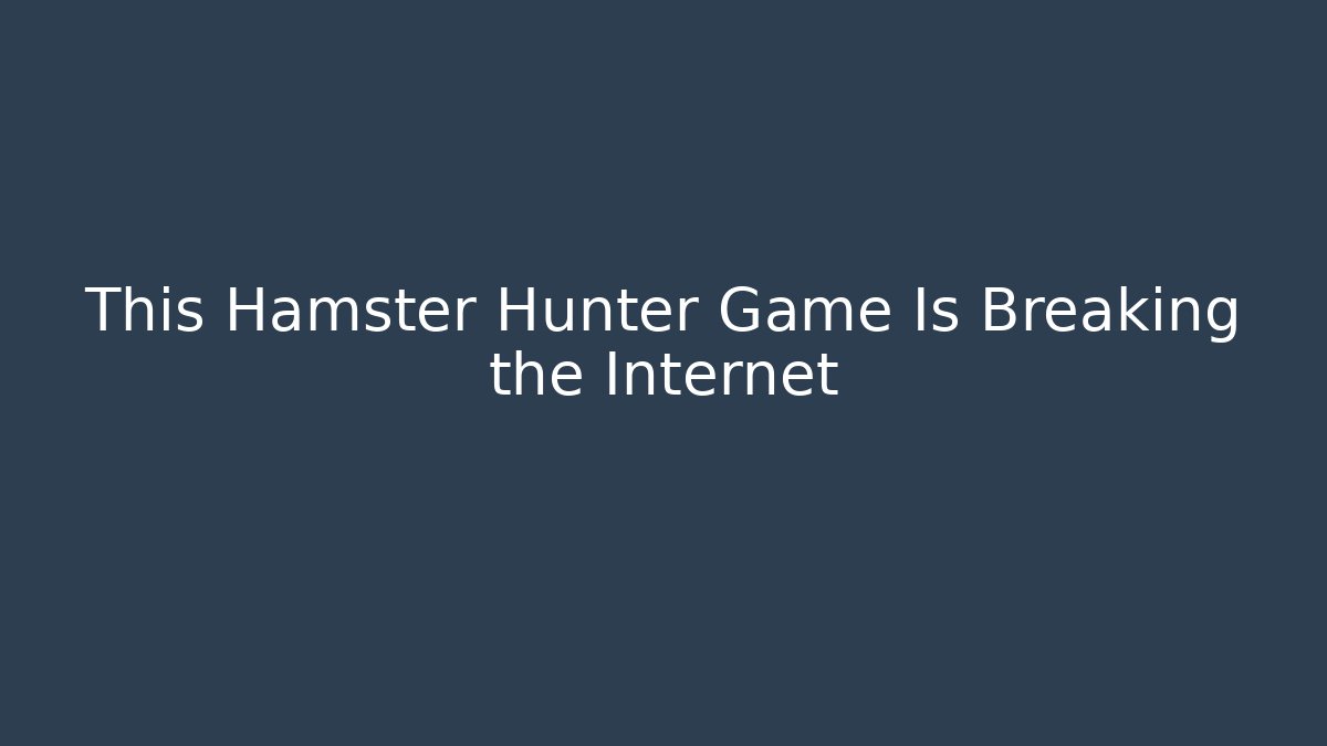 This Hamster Hunter Game Is Breaking the Internet
