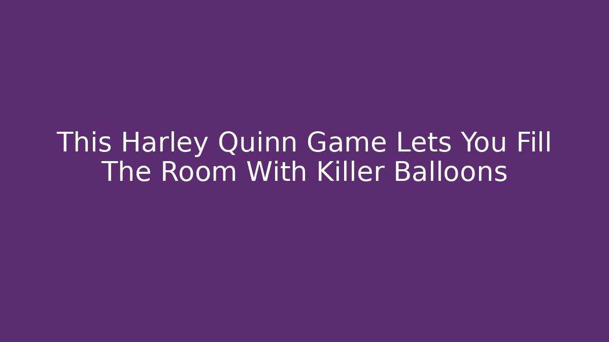 This Harley Quinn Game Lets You Fill The Room With Killer Balloons