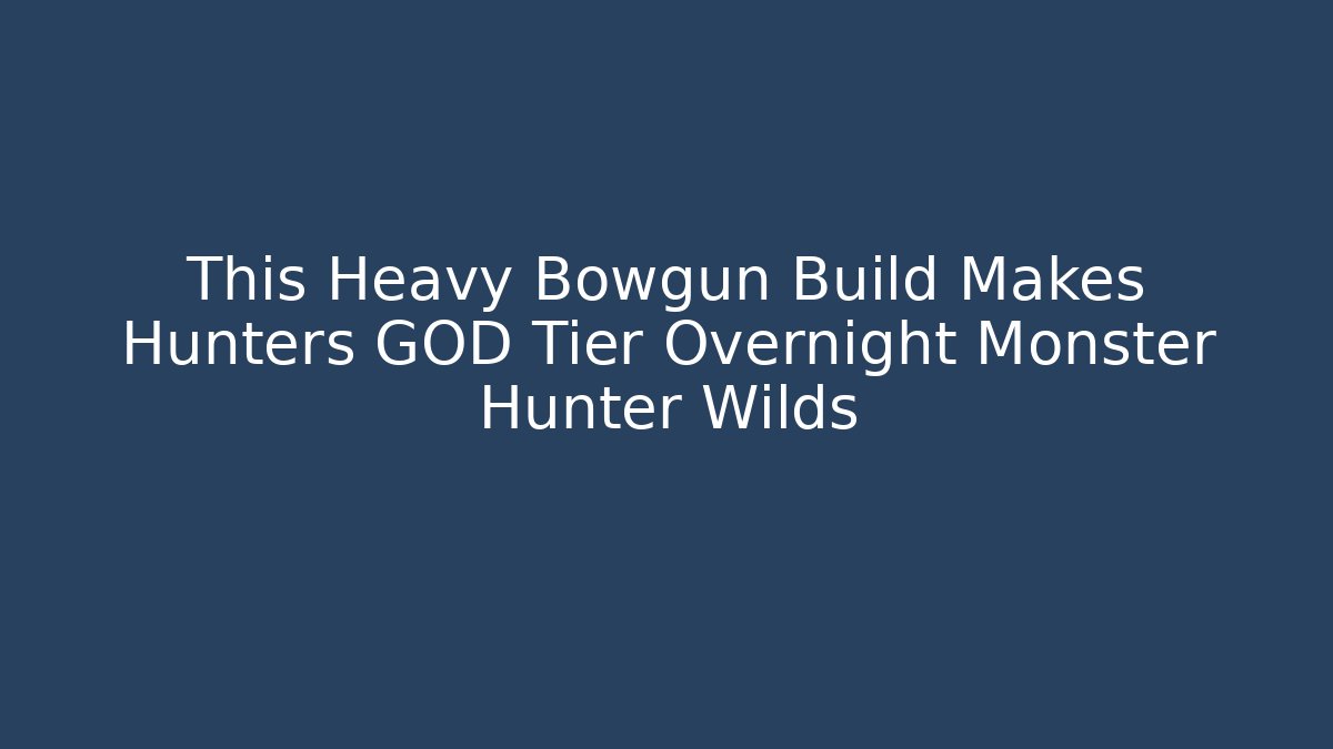 This Heavy Bowgun Build Makes Hunters GOD Tier Overnight Monster Hunter Wilds