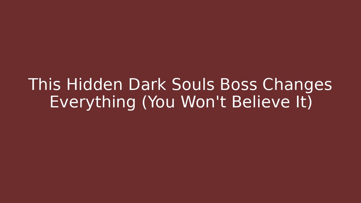 This Hidden Dark Souls Boss Changes Everything (You Won't Believe It)