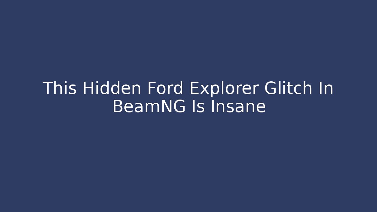 This Hidden Ford Explorer Glitch In BeamNG Is Insane