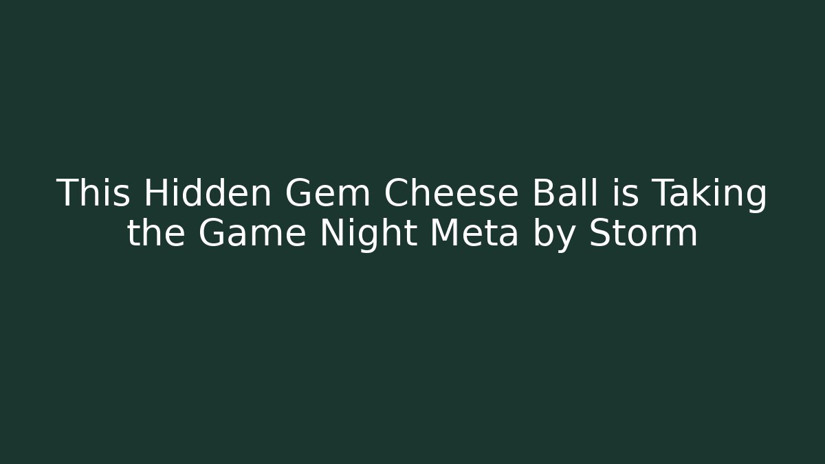 This Hidden Gem Cheese Ball is Taking the Game Night Meta by Storm