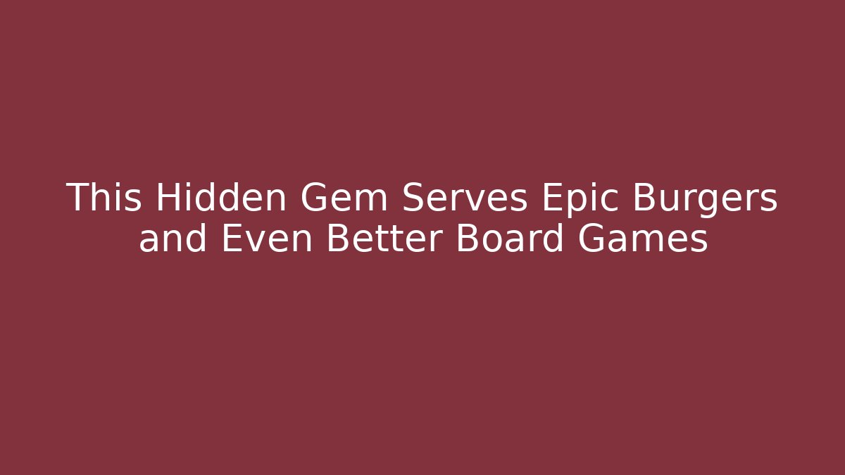 This Hidden Gem Serves Epic Burgers and Even Better Board Games