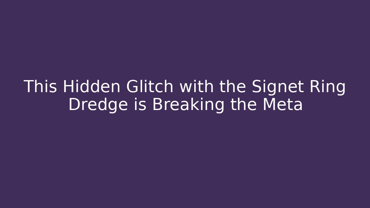 This Hidden Glitch with the Signet Ring Dredge is Breaking the Meta