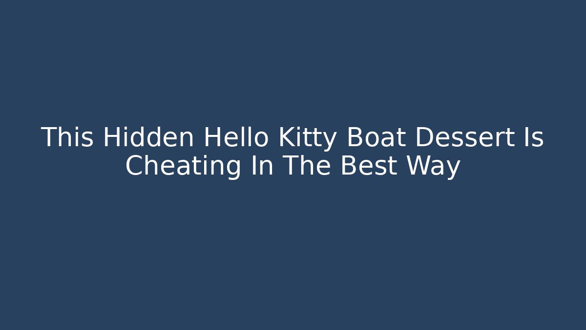 This Hidden Hello Kitty Boat Dessert Is Cheating In The Best Way