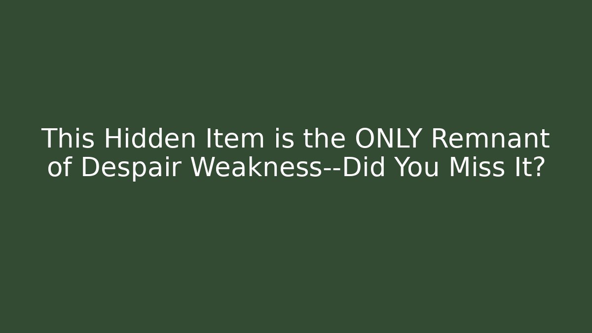 This Hidden Item is the ONLY Remnant of Despair Weakness—Did You Miss It?