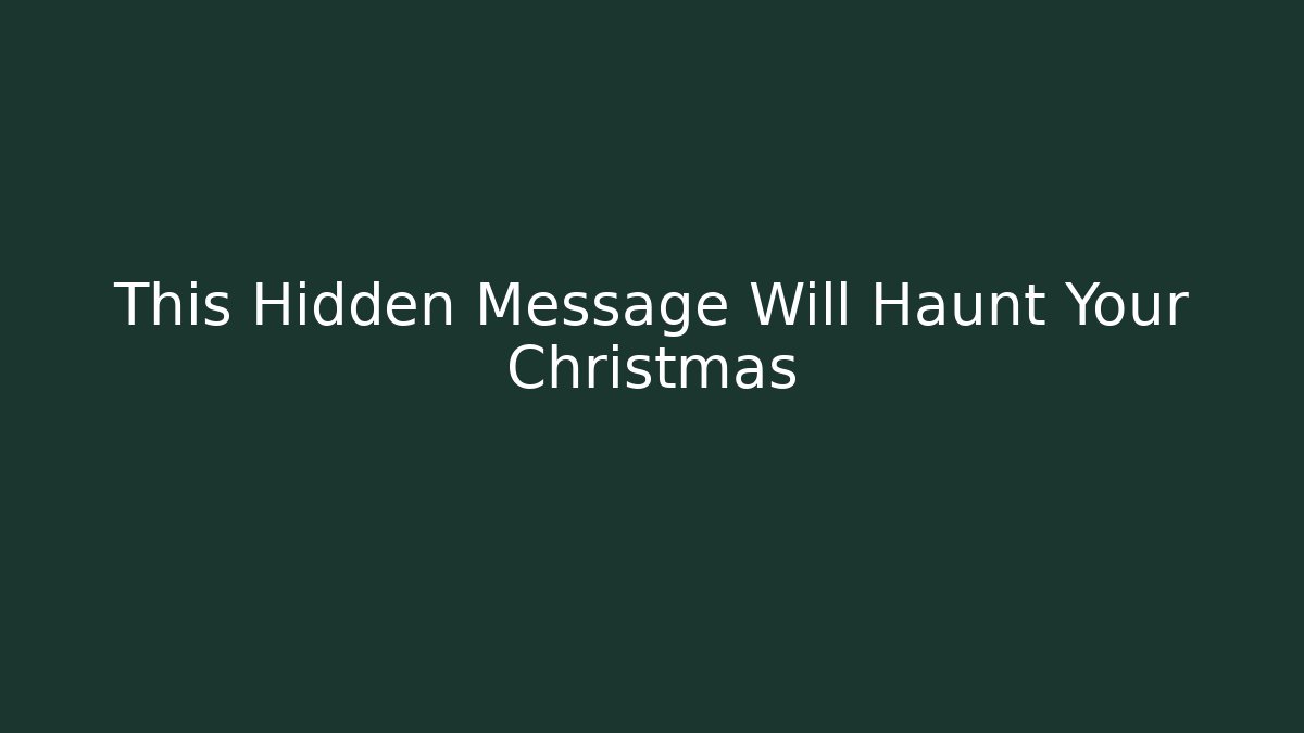 This Hidden Message Will Haunt Your Christmas