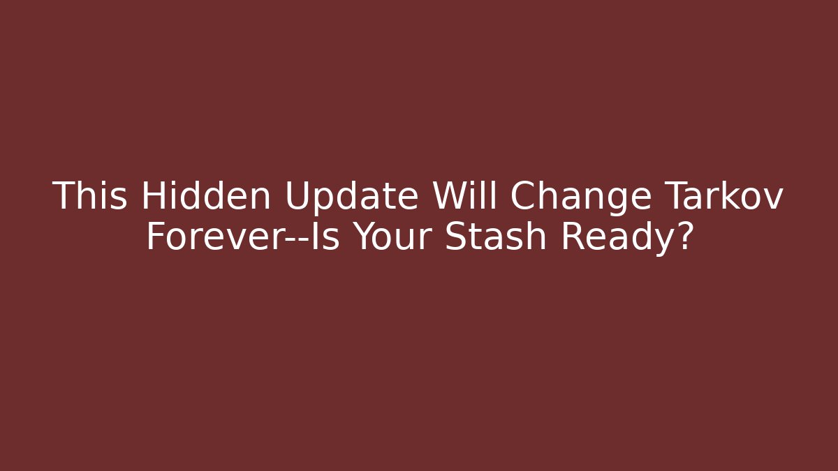 This Hidden Update Will Change Tarkov Forever—Is Your Stash Ready? - Celivion