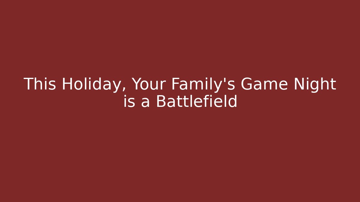 This Holiday, Your Family’s Game Night is a Battlefield