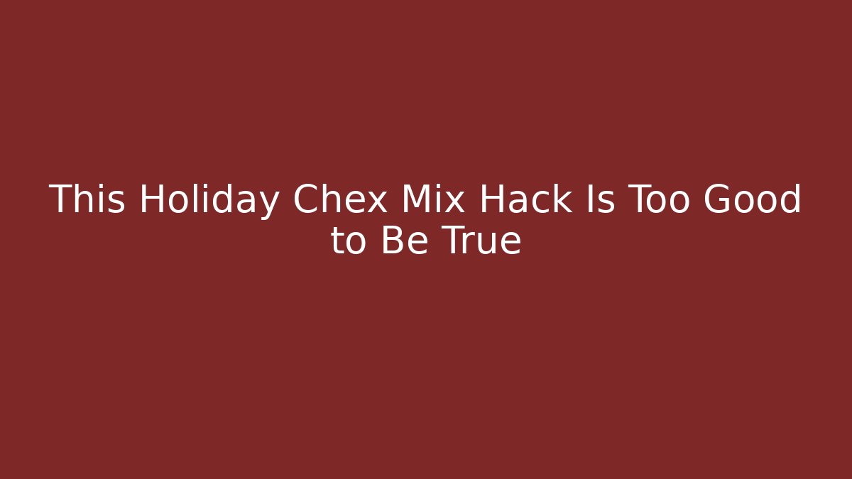 This Holiday Chex Mix Hack Is Too Good to Be True