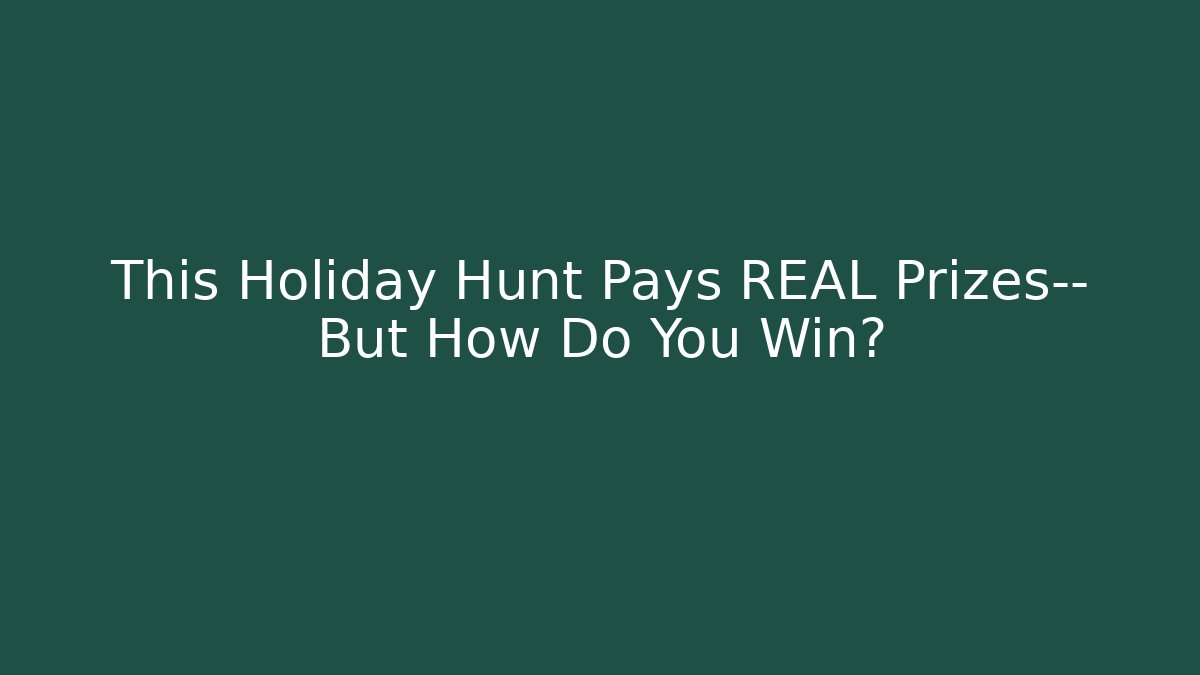This Holiday Hunt Pays REAL Prizes— But How Do You Win?