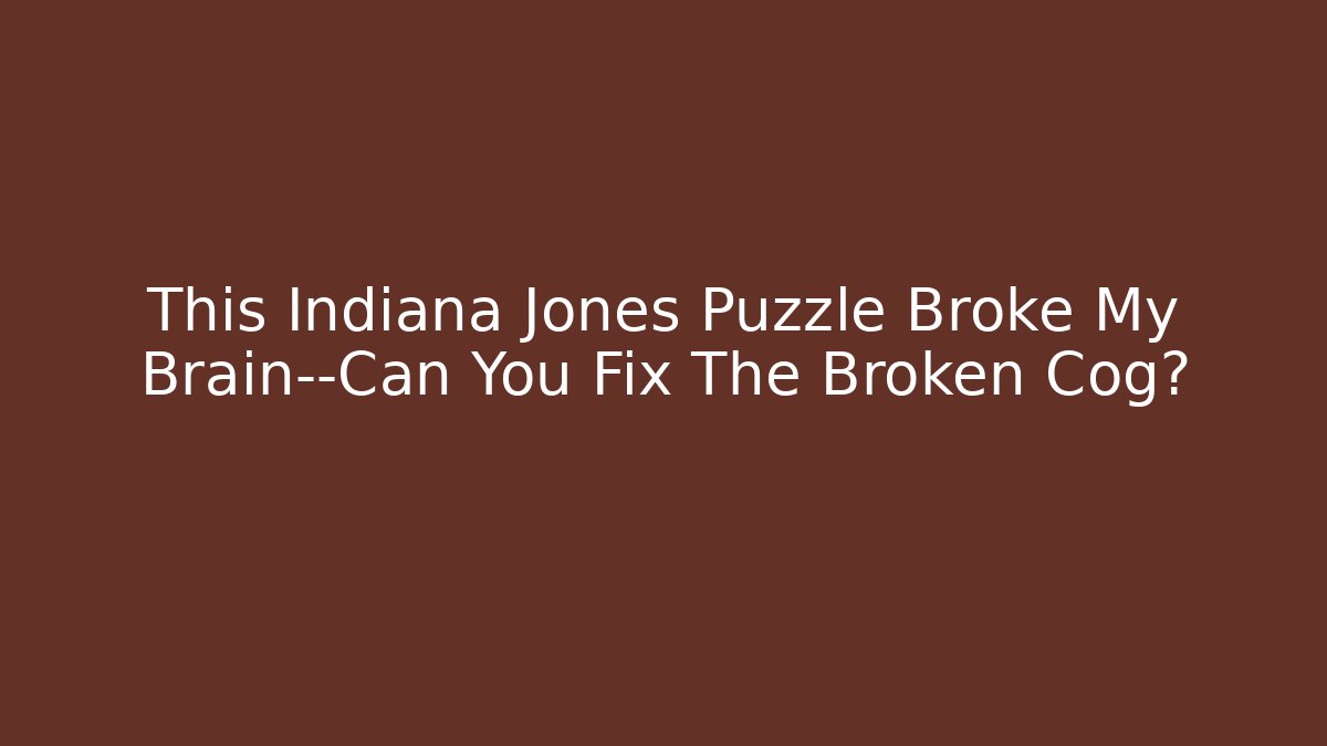 This Indiana Jones Puzzle Broke My Brain—Can You Fix The Broken Cog?