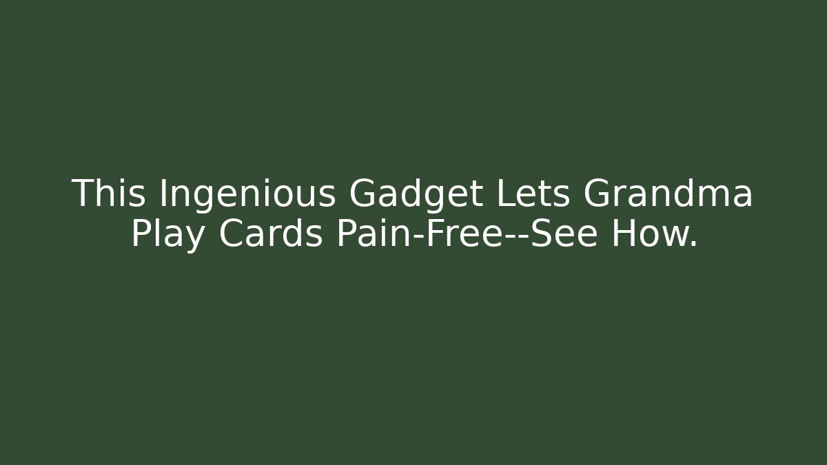This Ingenious Gadget Lets Grandma Play Cards Pain-Free—See How.