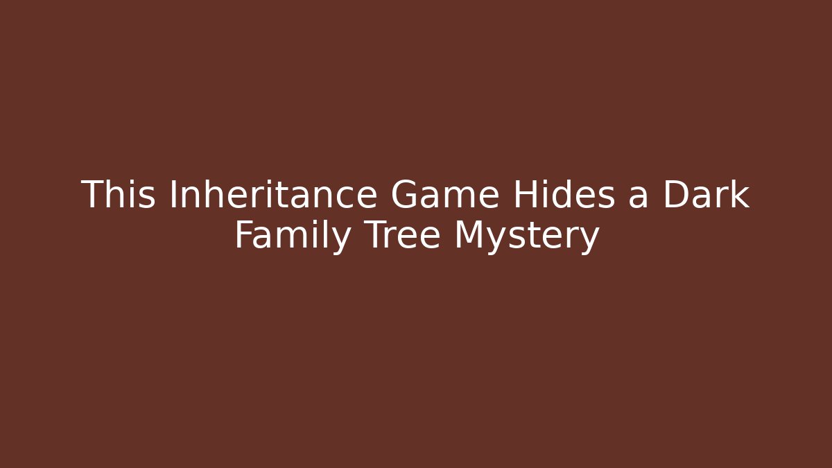 This Inheritance Game Hides a Dark Family Tree Mystery