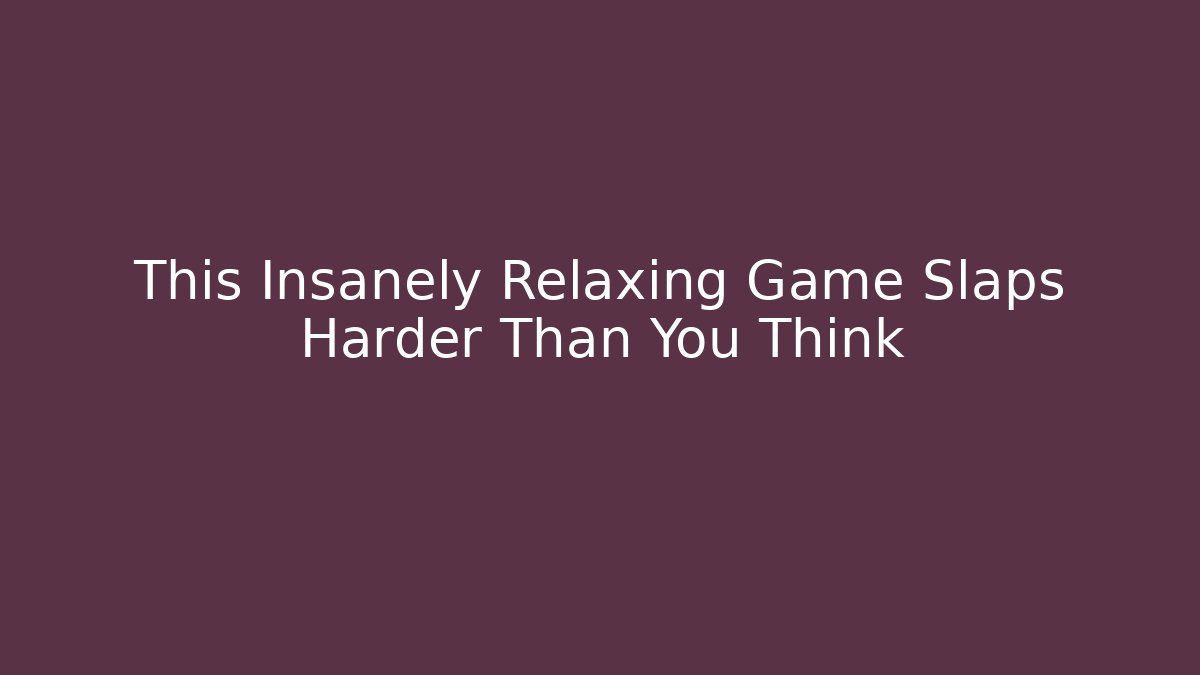 This Insanely Relaxing Game Slaps Harder Than You Think