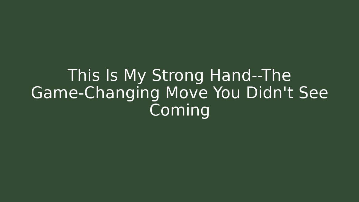 This Is My Strong Hand—The Game-Changing Move You Didn’t See Coming