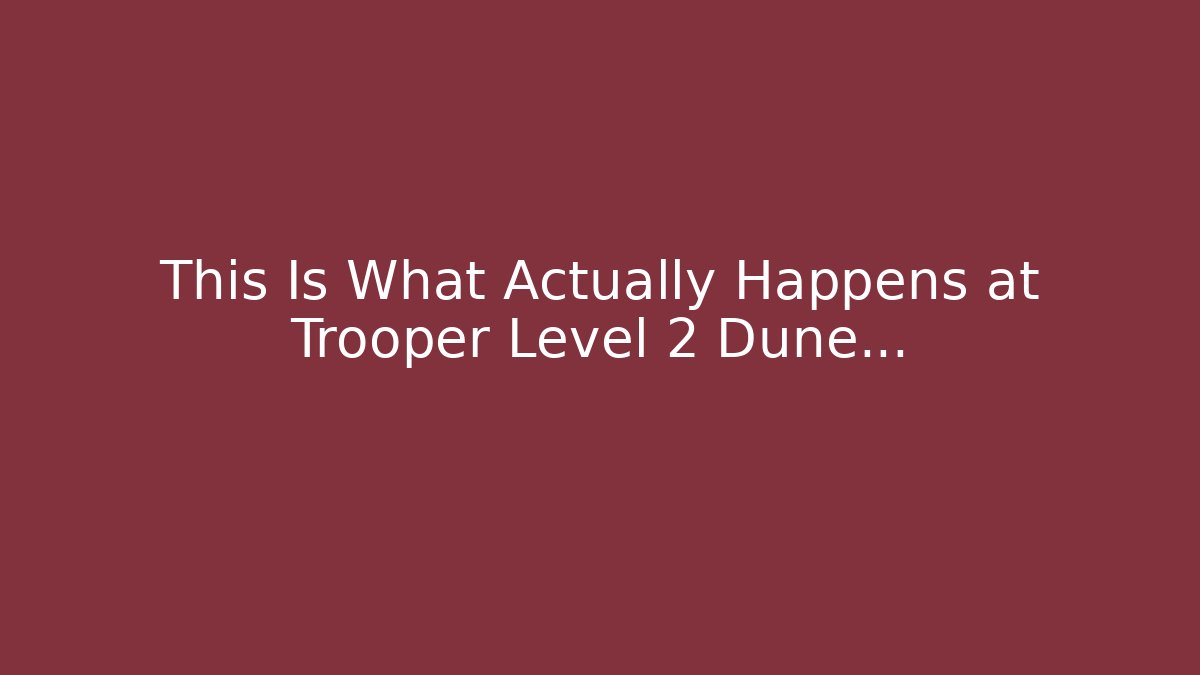 This Is What Actually Happens at Trooper Level 2 Dune…