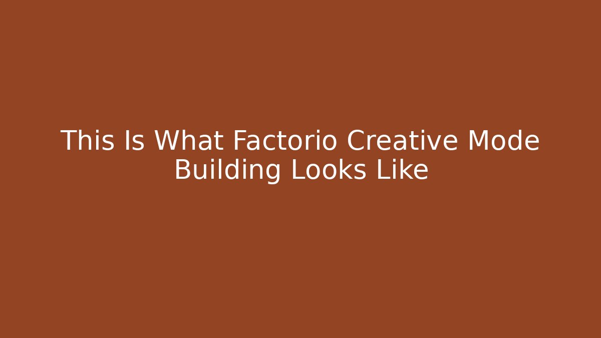 This Is What Factorio Creative Mode Building Looks Like - Celivion