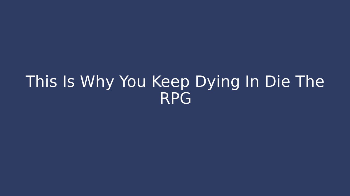 This Is Why You Keep Dying In Die The RPG