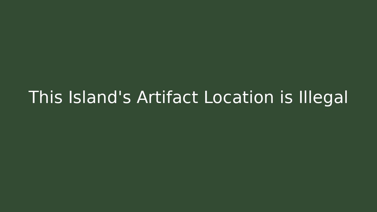 This Island's Artifact Location is Illegal - Celivion