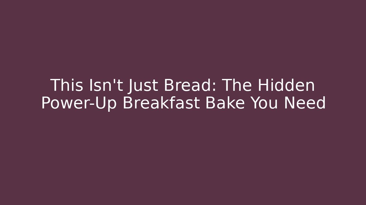 This Isn't Just Bread: The Hidden Power-Up Breakfast Bake You Need