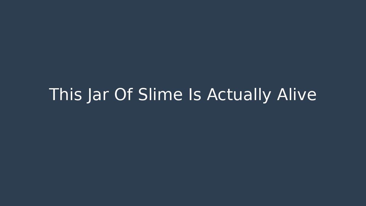 This Jar Of Slime Is Actually Alive
