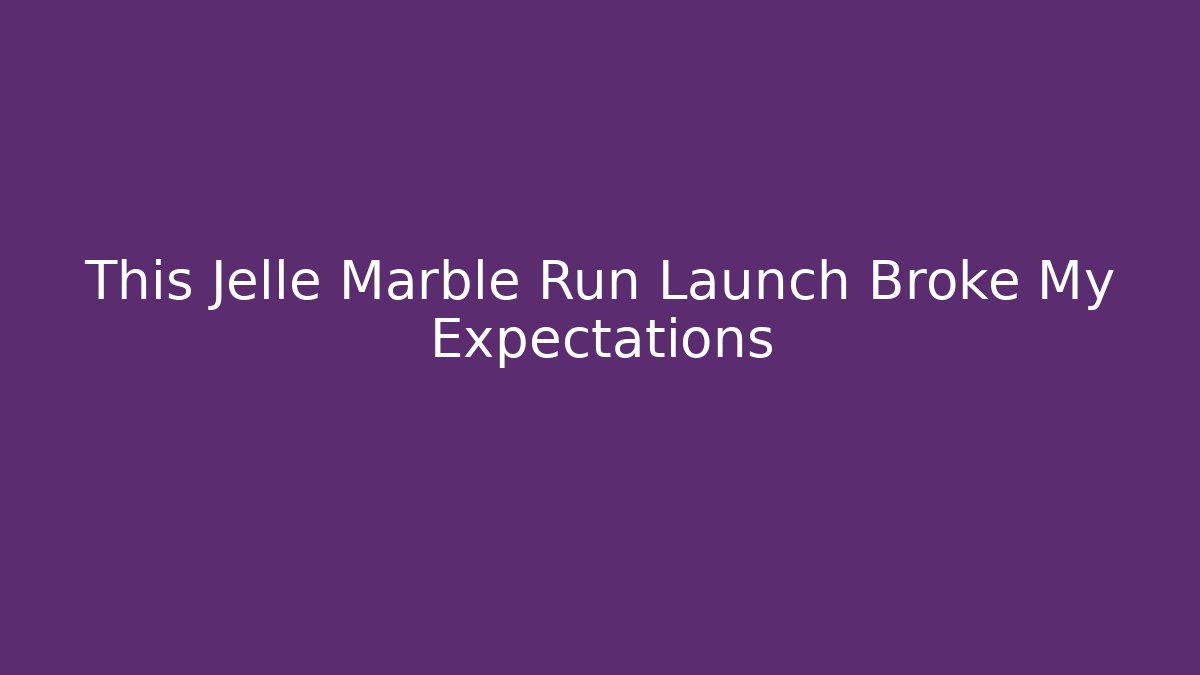 This Jelle Marble Run Launch Broke My Expectations