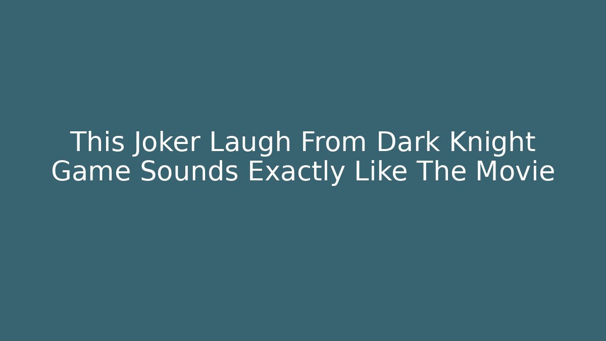 This Joker Laugh From Dark Knight Game Sounds Exactly Like The Movie
