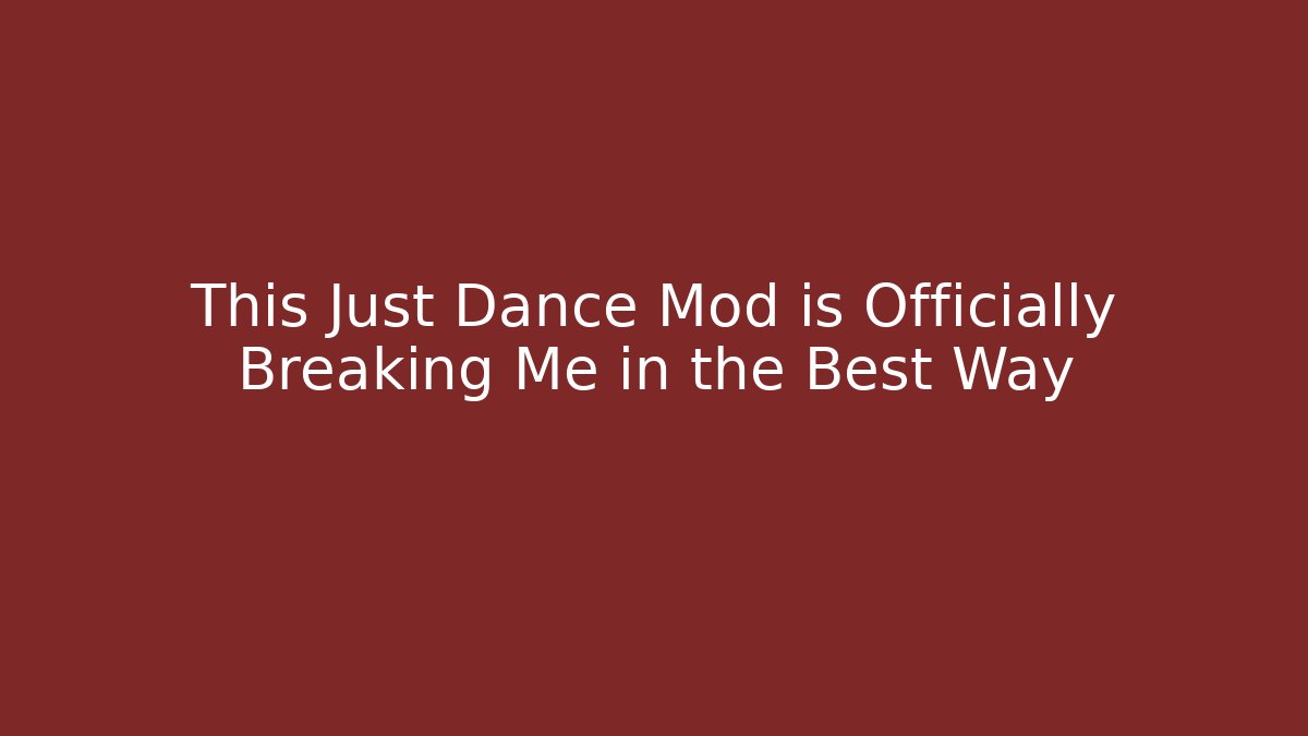 This Just Dance Mod is Officially Breaking Me in the Best Way
