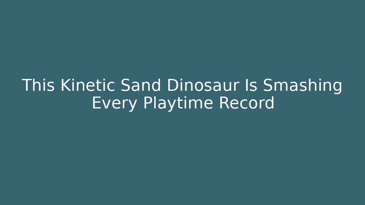This Kinetic Sand Dinosaur Is Smashing Every Playtime Record