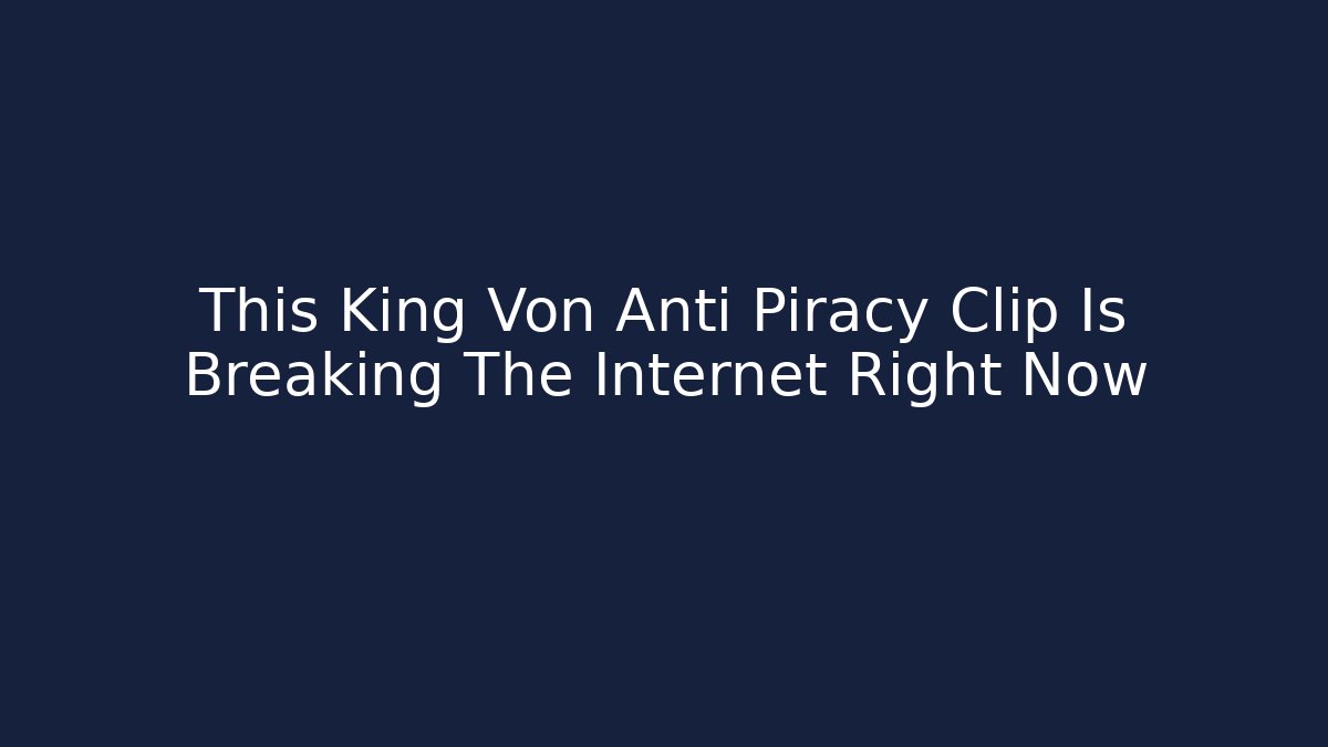 This King Von Anti Piracy Clip Is Breaking The Internet Right Now