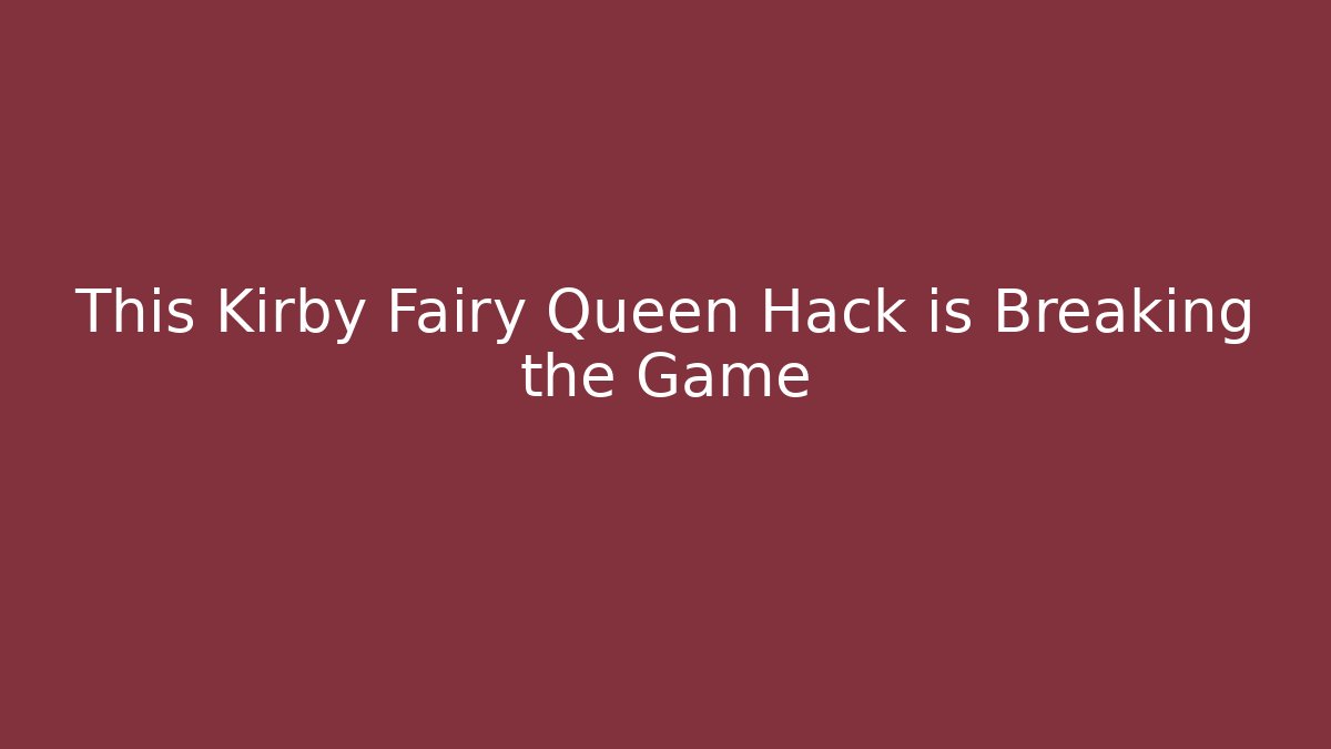 This Kirby Fairy Queen Hack is Breaking the Game