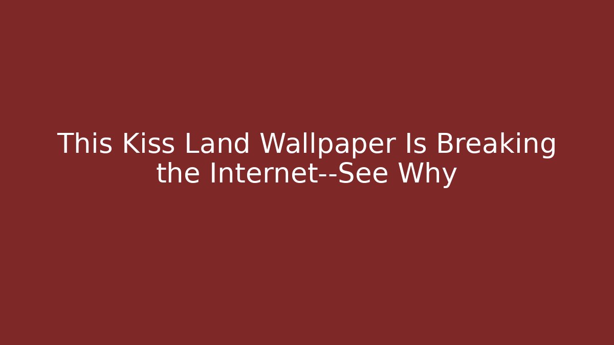 This Kiss Land Wallpaper Is Breaking the Internet—See Why