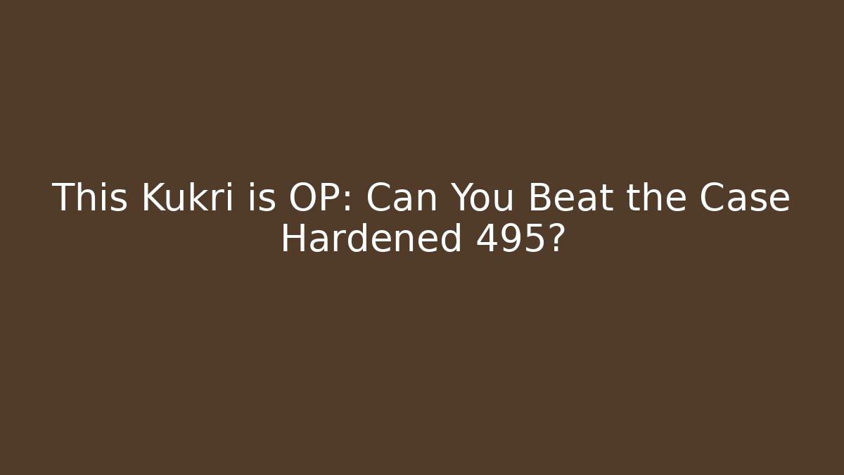 This Kukri is OP: Can You Beat the Case Hardened 495?