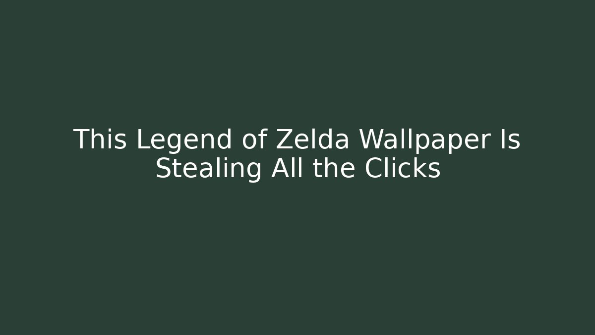 This Legend of Zelda Wallpaper Is Stealing All the Clicks