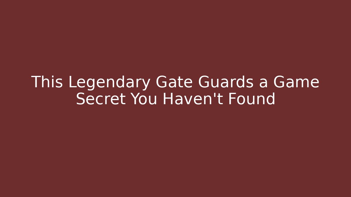 This Legendary Gate Guards a Game Secret You Haven't Found