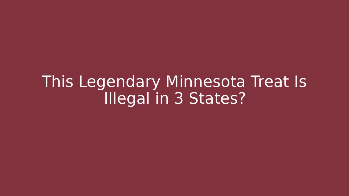 This Legendary Minnesota Treat Is Illegal in 3 States?
