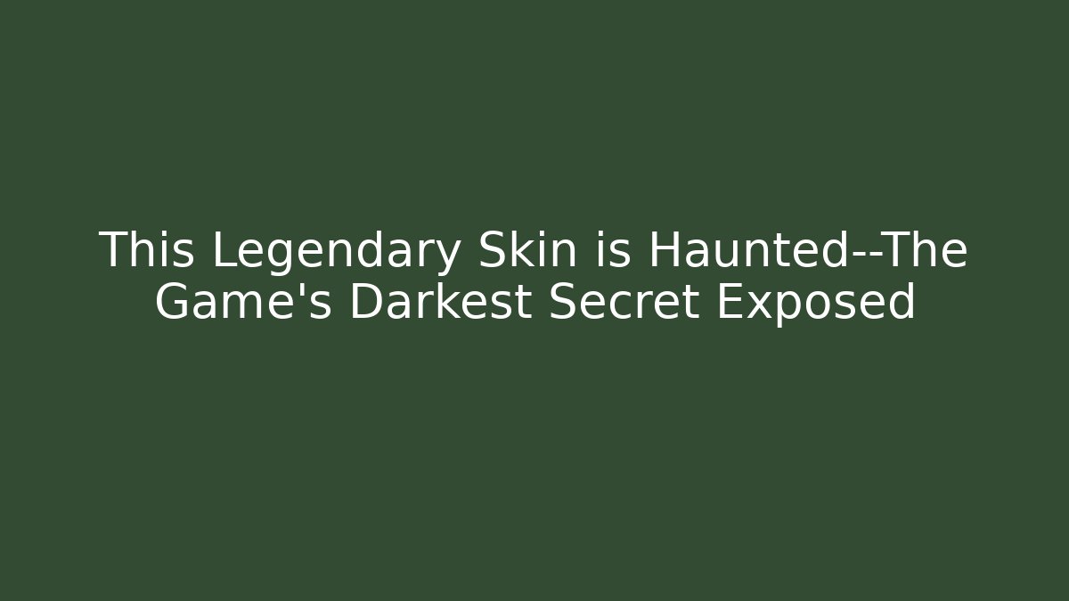 This Legendary Skin is Haunted—The Game's Darkest Secret Exposed