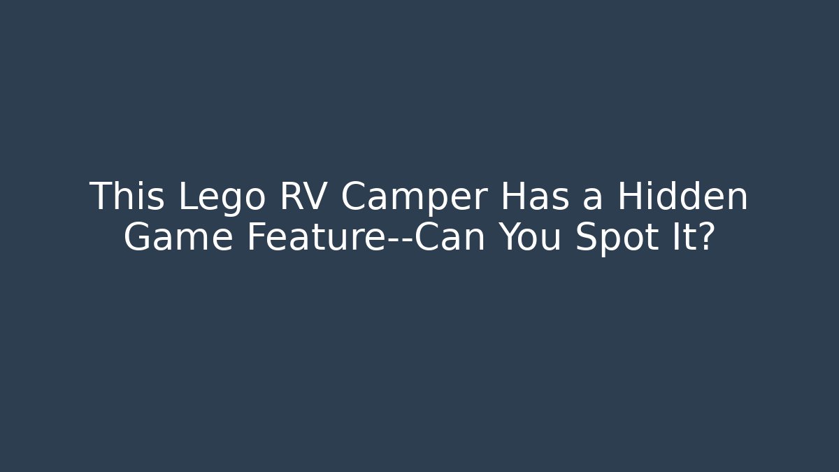 This Lego RV Camper Has a Hidden Game Feature—Can You Spot It?