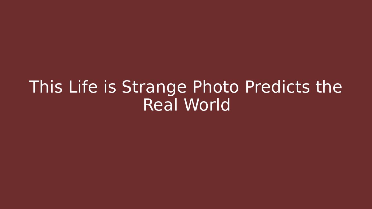 This Life is Strange Photo Predicts the Real World