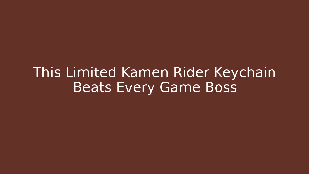 This Limited Kamen Rider Keychain Beats Every Game Boss