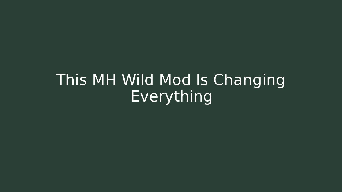 This MH Wild Mod Is Changing Everything