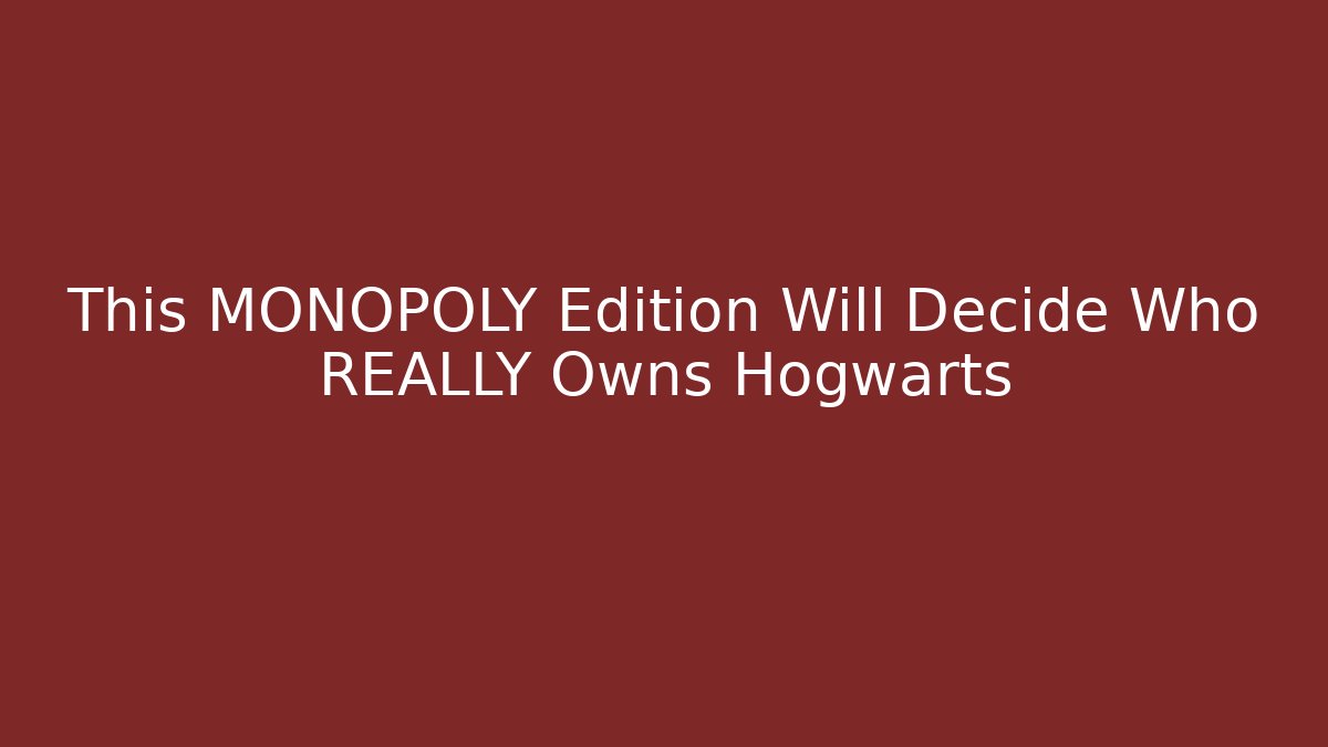 This MONOPOLY Edition Will Decide Who REALLY Owns Hogwarts - Celivion