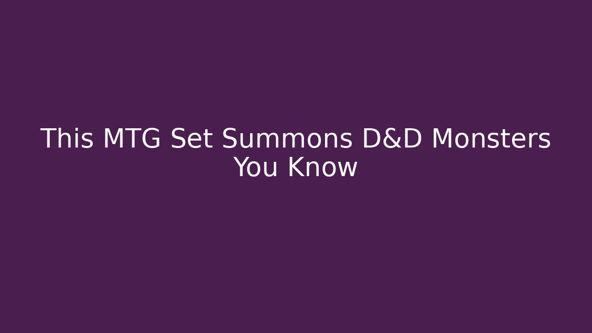 This MTG Set Summons D&D Monsters You Know - Celivion