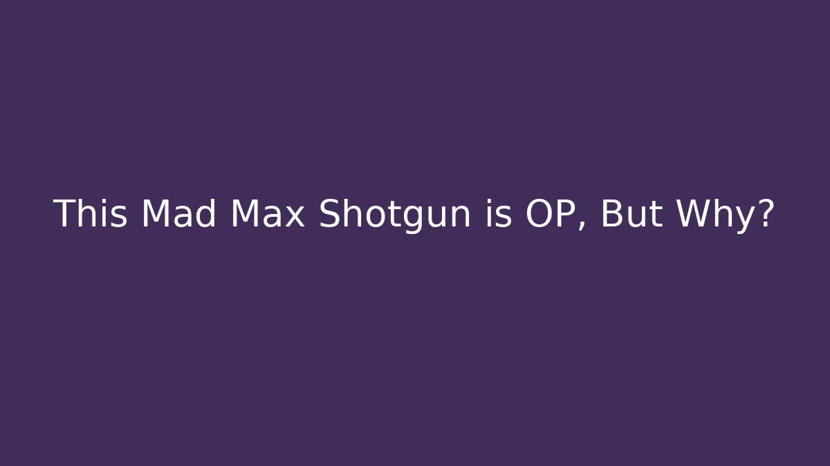 This Mad Max Shotgun is OP, But Why? - Celivion
