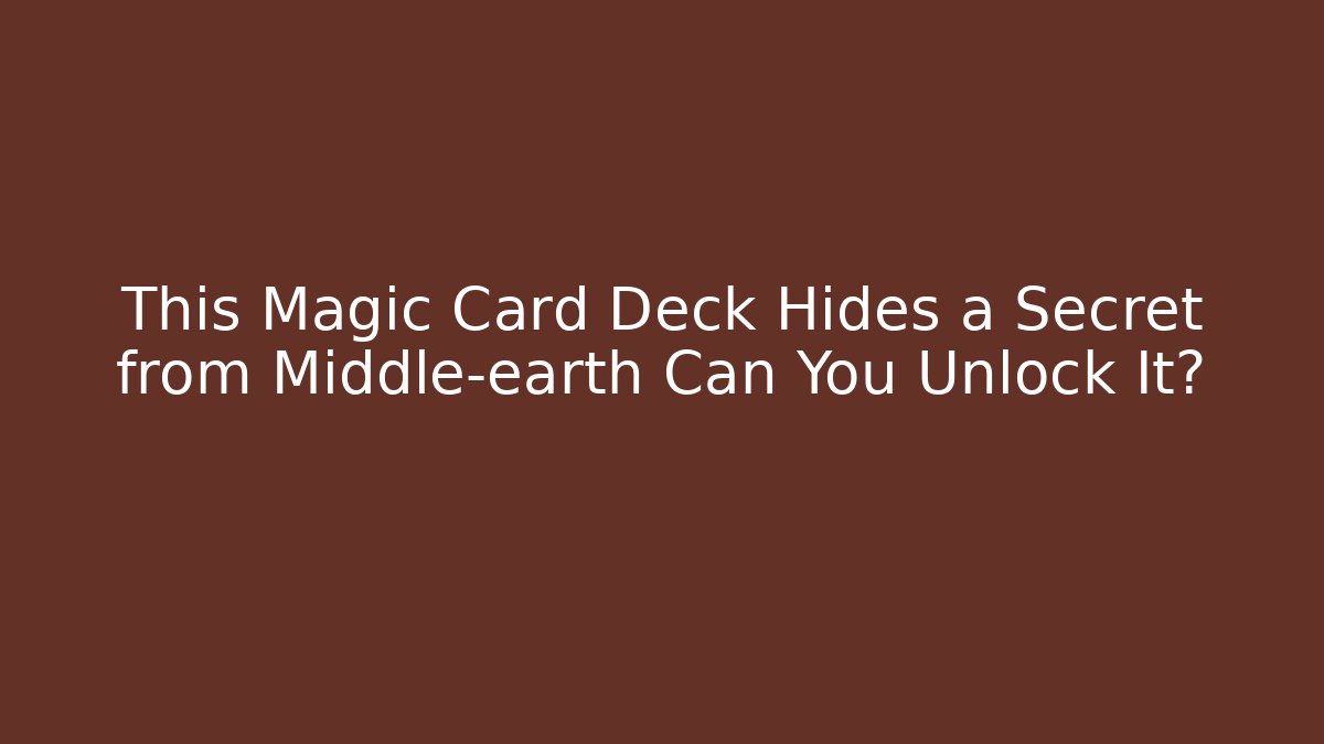 This Magic Card Deck Hides a Secret from Middle-earth Can You Unlock It?